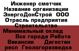 Инженер-сметчик › Название организации ­ ЭнергоДонСтрой, ООО › Отрасль предприятия ­ Строительство › Минимальный оклад ­ 35 000 - Все города Работа » Вакансии   . Дагестан респ.,Геологоразведка п.